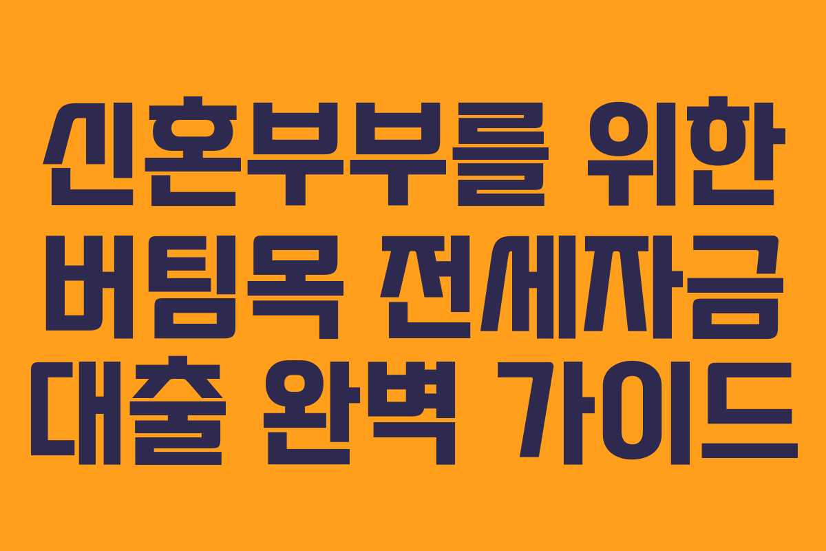 신혼부부를 위한 버팀목 전세자금 대출 완벽 가이드