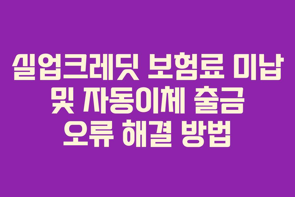 실업크레딧 보험료 미납 및 자동이체 출금 오류 해결 방법