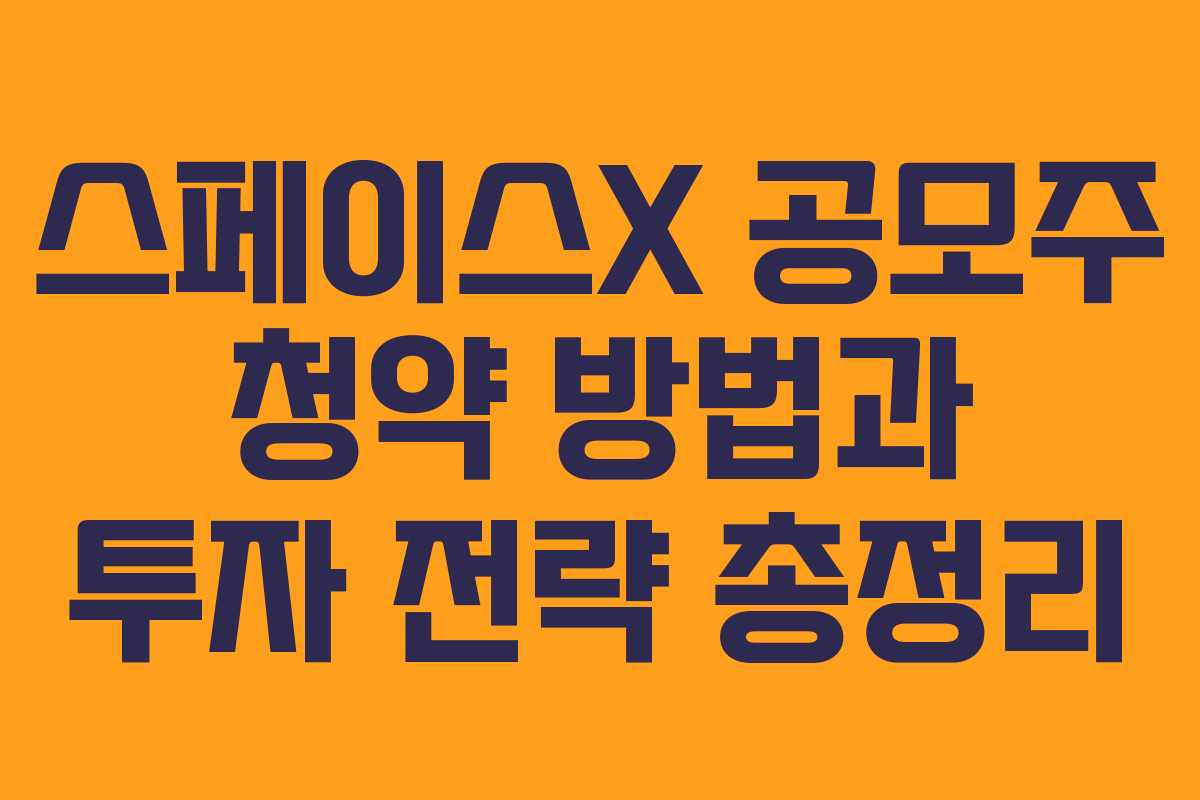 스페이스X 공모주 청약 방법과 투자 전략 총정리