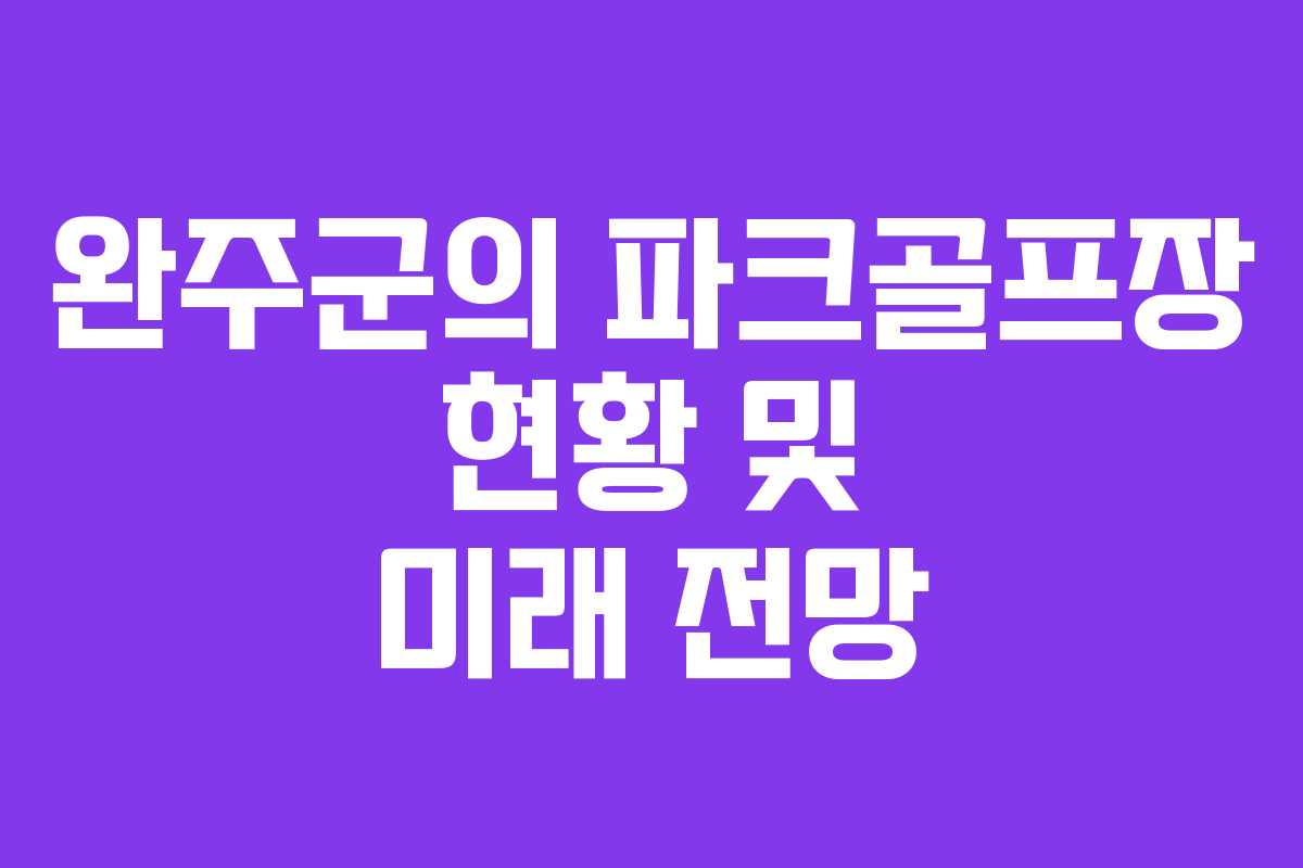 완주군의 파크골프장 현황 및 미래 전망