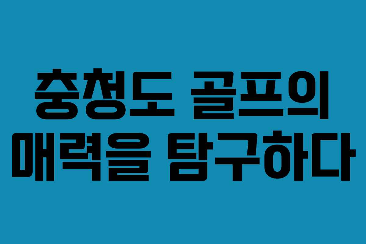 충청도 골프의 매력을 탐구하다