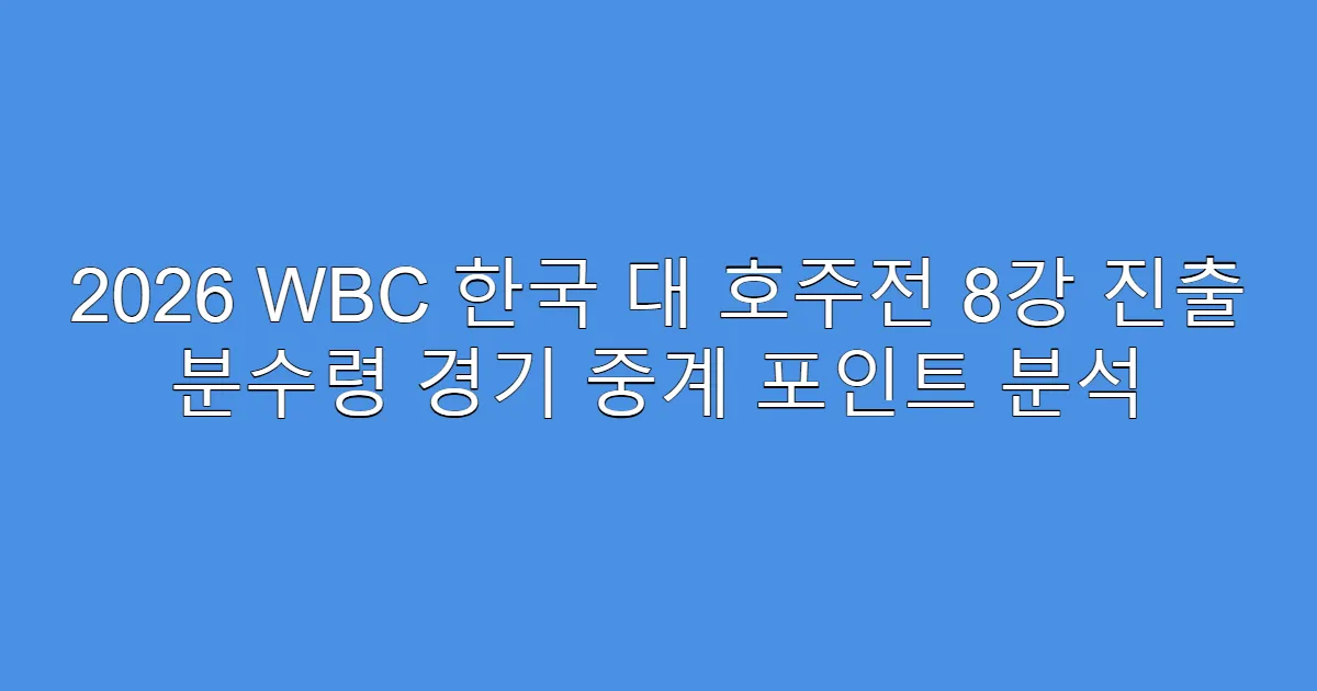 2026 WBC 한국 대 호주전 8강 진출 분수령 경기 중계 포인트 분석
