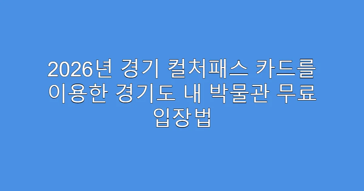 2026년 경기 컬처패스 카드를 이용한 경기도 내 박물관 무료 입장법
