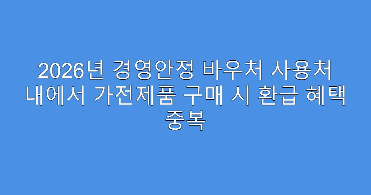 2026년 경영안정 바우처 사용처 내에서 가전제품 구매 시 환급 혜택 중복