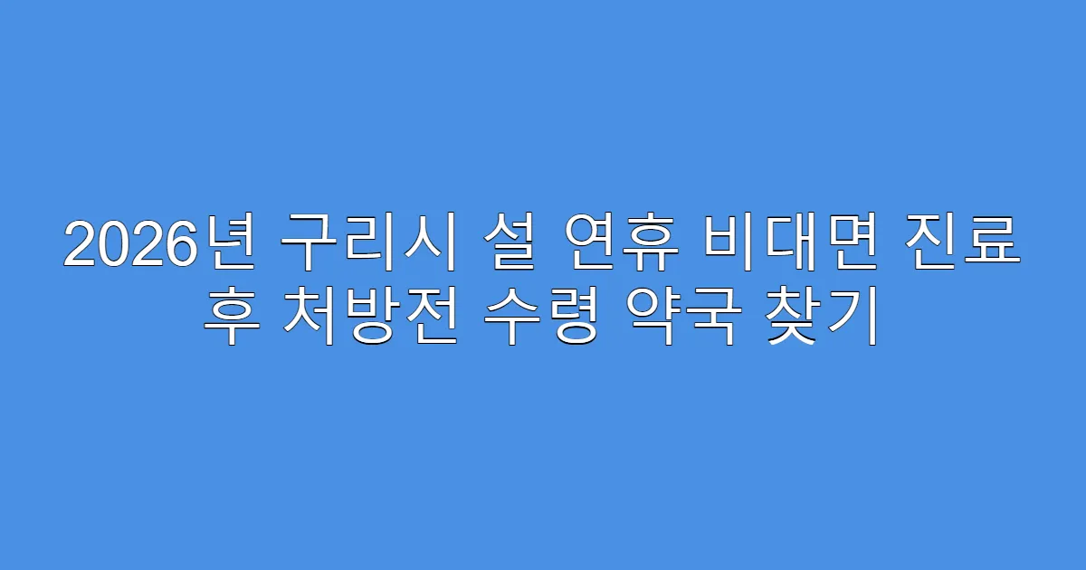 2026년 구리시 설 연휴 비대면 진료 후 처방전 수령 약국 찾기