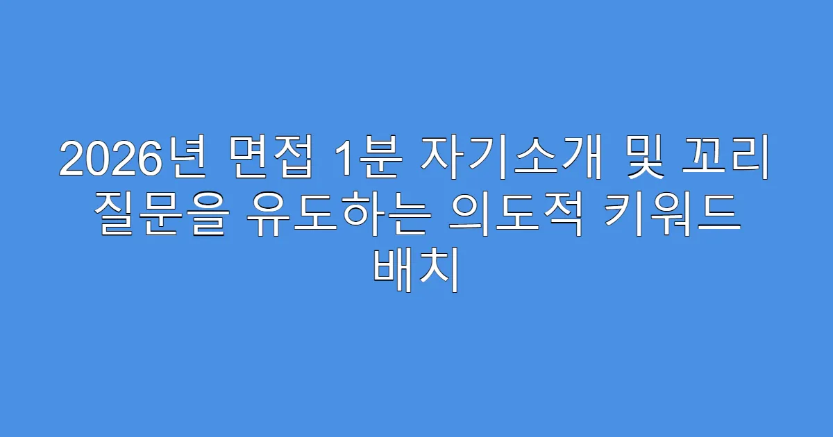 2026년 면접 1분 자기소개 및 꼬리 질문을 유도하는 의도적 키워드 배치