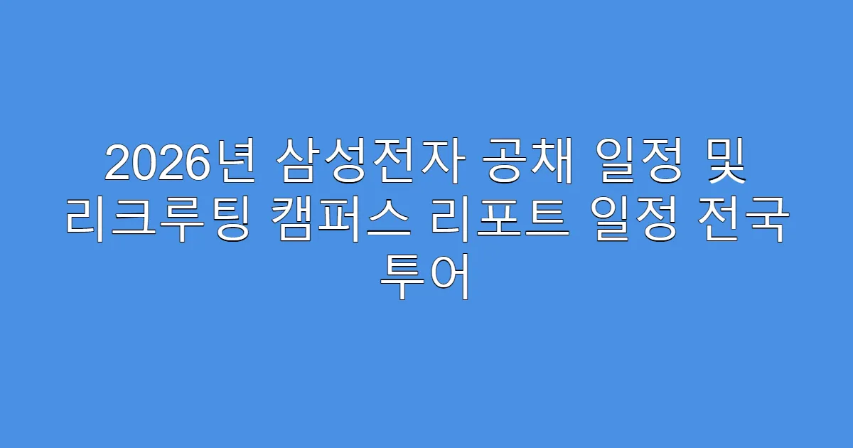 2026년 삼성전자 공채 일정 및 리크루팅 캠퍼스 리포트 일정 전국 투어