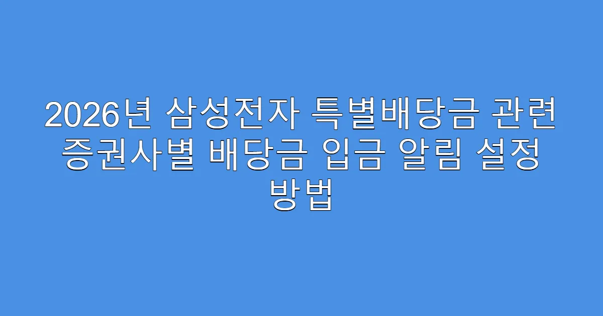 2026년 삼성전자 특별배당금 관련 증권사별 배당금 입금 알림 설정 방법