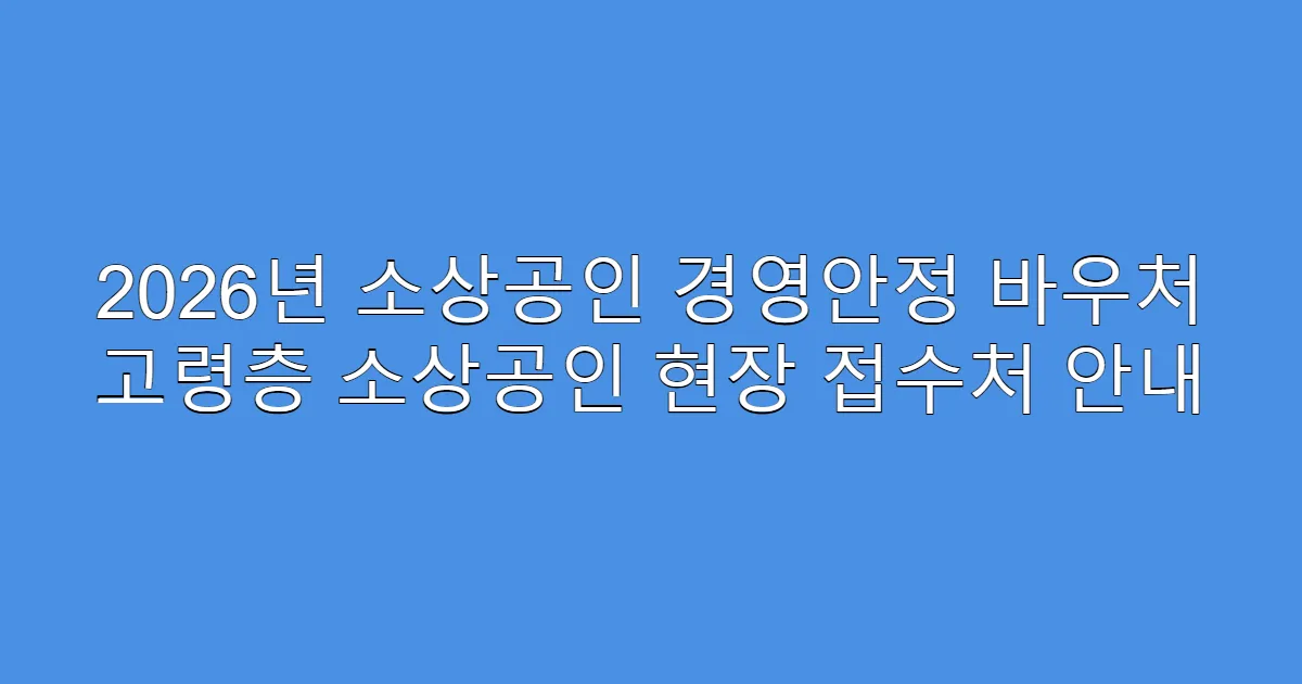 2026년 소상공인 경영안정 바우처 고령층 소상공인 현장 접수처 안내
