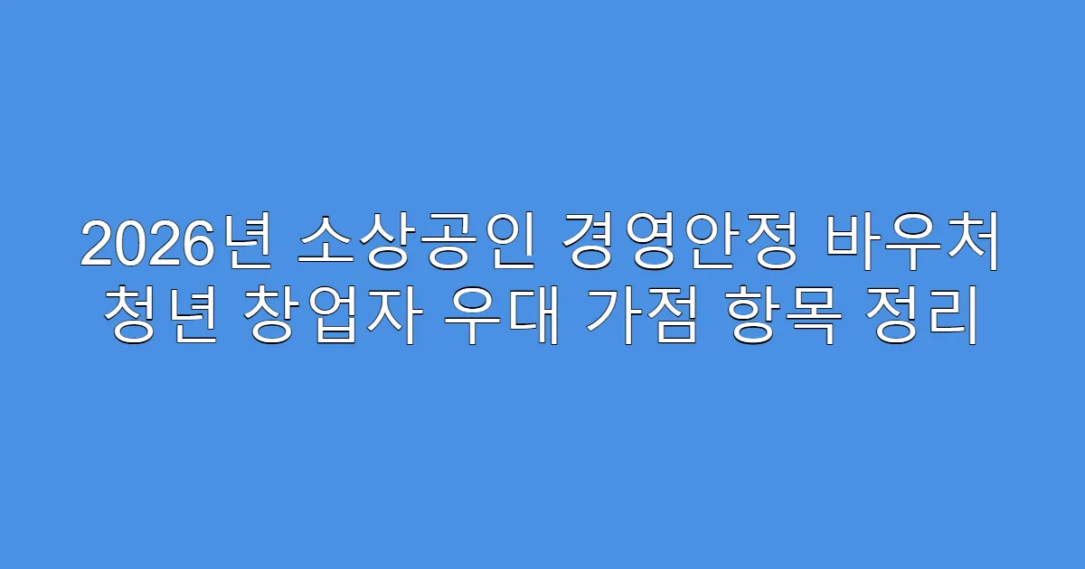 2026년 소상공인 경영안정 바우처 청년 창업자 우대 가점 항목 정리