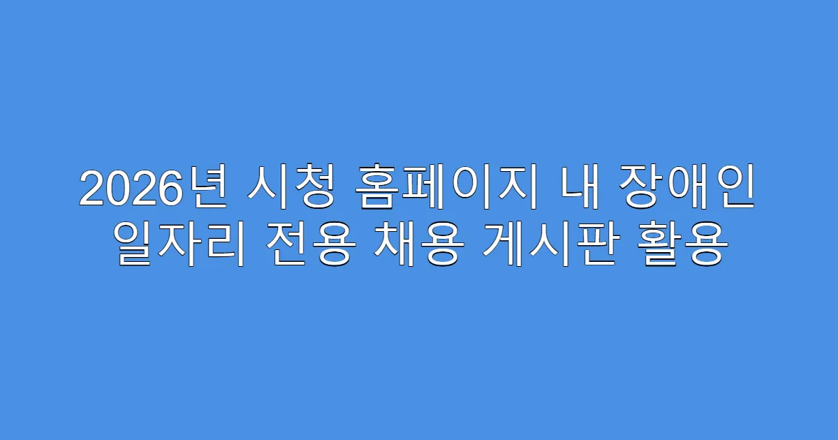2026년 시청 홈페이지 내 장애인 일자리 전용 채용 게시판 활용
