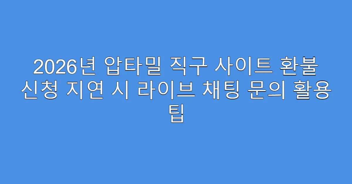 2026년 압타밀 직구 사이트 환불 신청 지연 시 라이브 채팅 문의 활용 팁