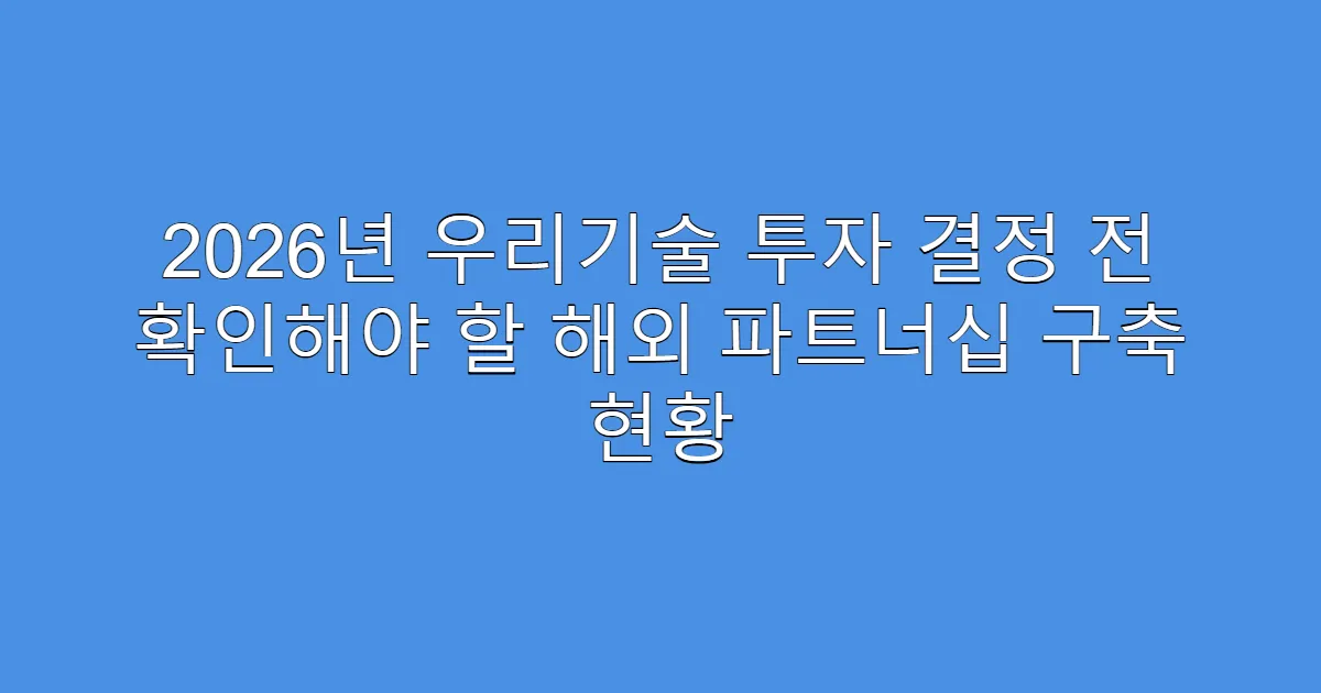 2026년 우리기술 투자 결정 전 확인해야 할 해외 파트너십 구축 현황