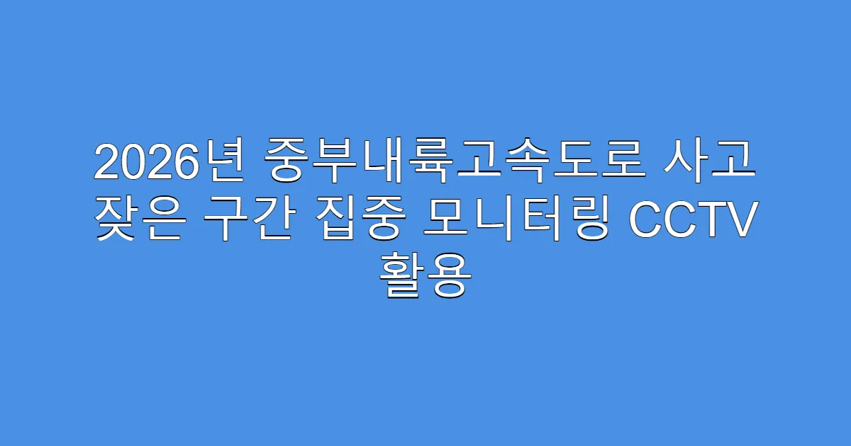 2026년 중부내륙고속도로 사고 잦은 구간 집중 모니터링 CCTV 활용