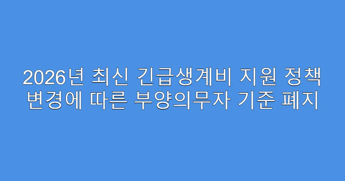2026년 최신 긴급생계비 지원 정책 변경에 따른 부양의무자 기준 폐지