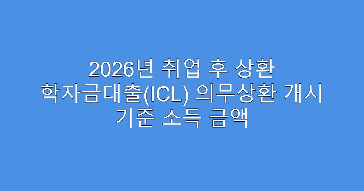 2026년 취업 후 상환 학자금대출(ICL) 의무상환 개시 기준 소득 금액