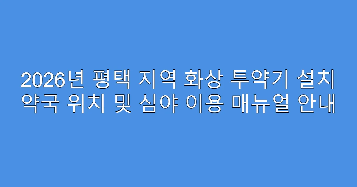 2026년 평택 지역 화상 투약기 설치 약국 위치 및 심야 이용 매뉴얼 안내