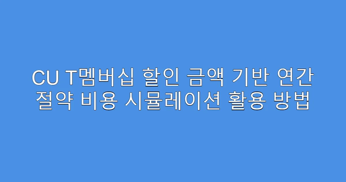 CU T멤버십 할인 금액 기반 연간 절약 비용 시뮬레이션 활용 방법