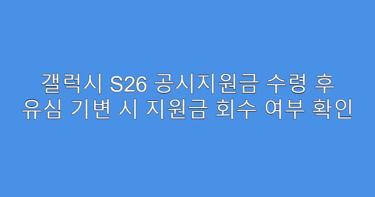 갤럭시 S26 공시지원금 수령 후 유심 기변 시 지원금 회수 여부 확인