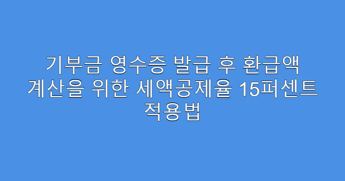 기부금 영수증 발급 후 환급액 계산을 위한 세액공제율 15퍼센트 적용법