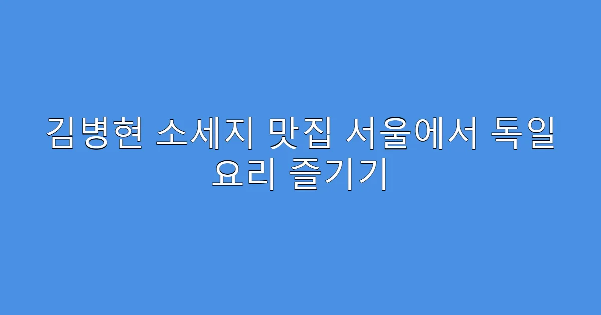 김병현 소세지 맛집 서울에서 독일 요리 즐기기