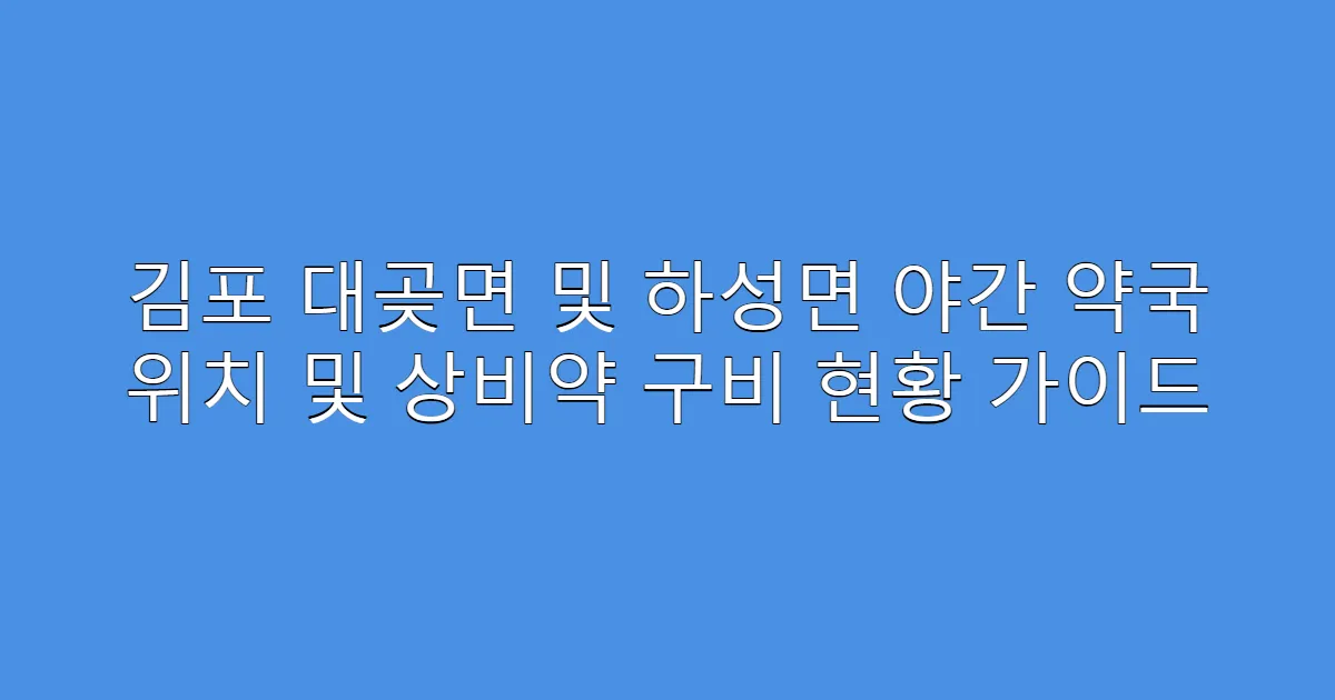 김포 대곶면 및 하성면 야간 약국 위치 및 상비약 구비 현황 가이드
