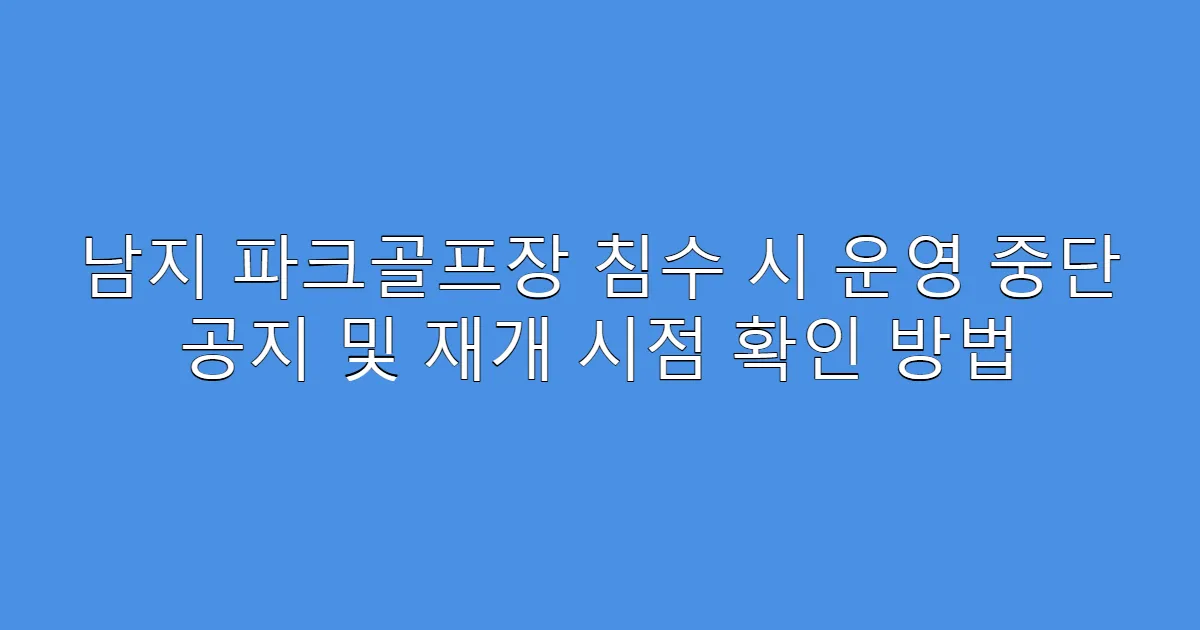 남지 파크골프장 침수 시 운영 중단 공지 및 재개 시점 확인 방법