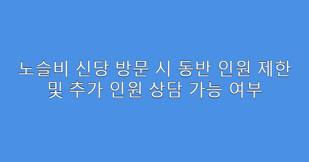 노슬비 신당 방문 시 동반 인원 제한 및 추가 인원 상담 가능 여부