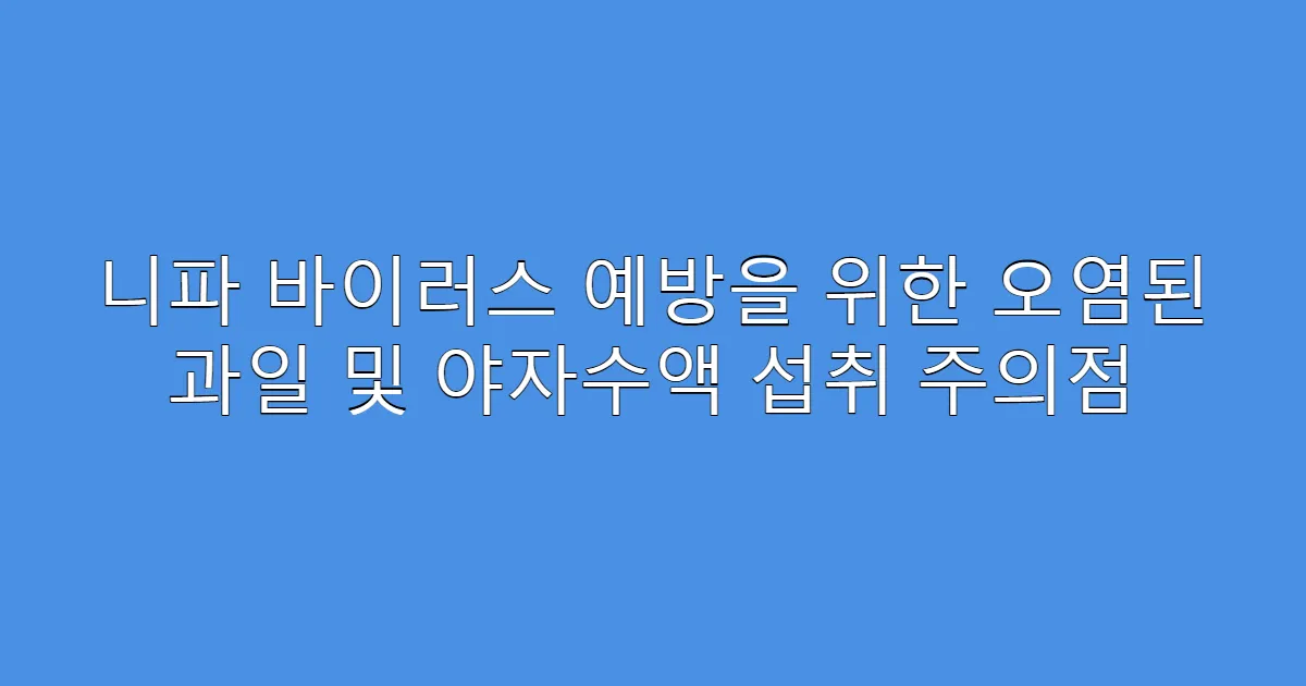 니파 바이러스 예방을 위한 오염된 과일 및 야자수액 섭취 주의점