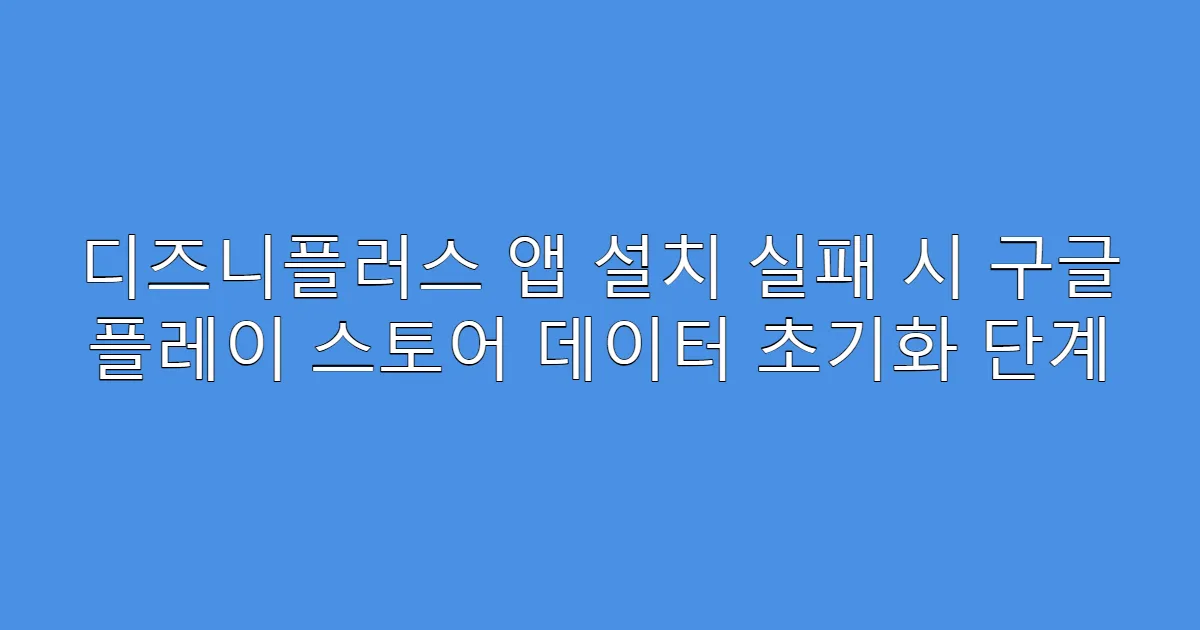 디즈니플러스 앱 설치 실패 시 구글 플레이 스토어 데이터 초기화 단계