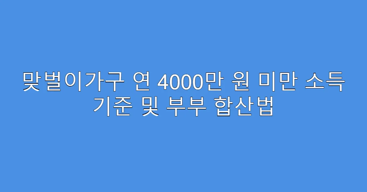 맞벌이가구 연 4000만 원 미만 소득 기준 및 부부 합산법