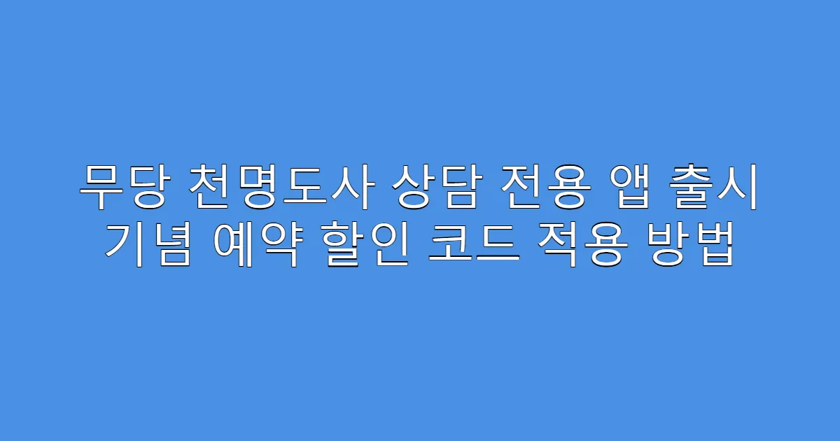무당 천명도사 상담 전용 앱 출시 기념 예약 할인 코드 적용 방법