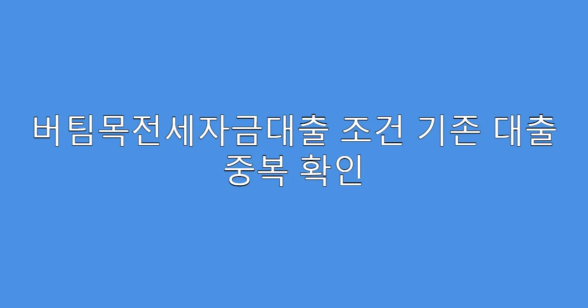 버팀목전세자금대출 조건 기존 대출 중복 확인