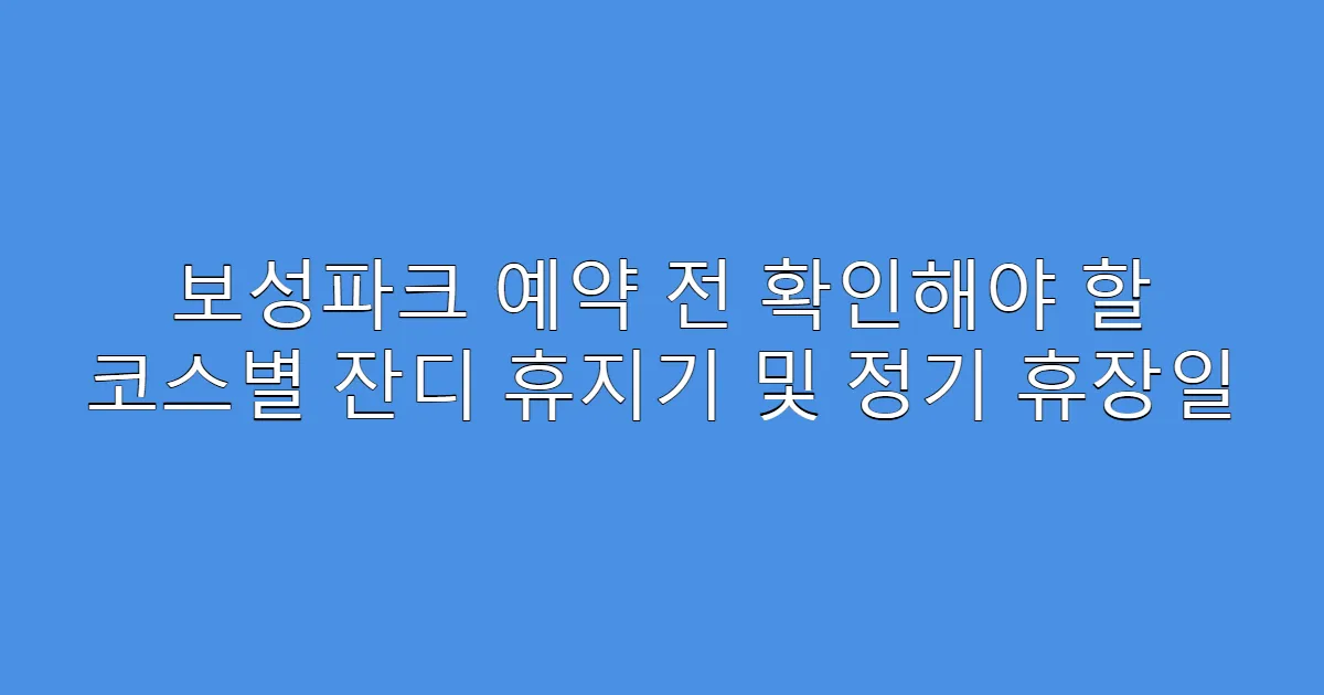 보성파크 예약 전 확인해야 할 코스별 잔디 휴지기 및 정기 휴장일