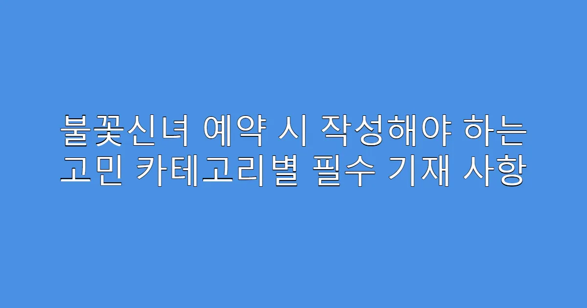불꽃신녀 예약 시 작성해야 하는 고민 카테고리별 필수 기재 사항