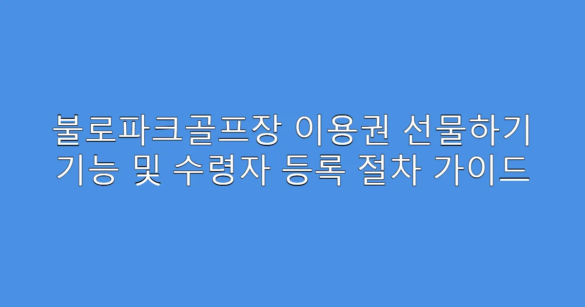 불로파크골프장 이용권 선물하기 기능 및 수령자 등록 절차 가이드
