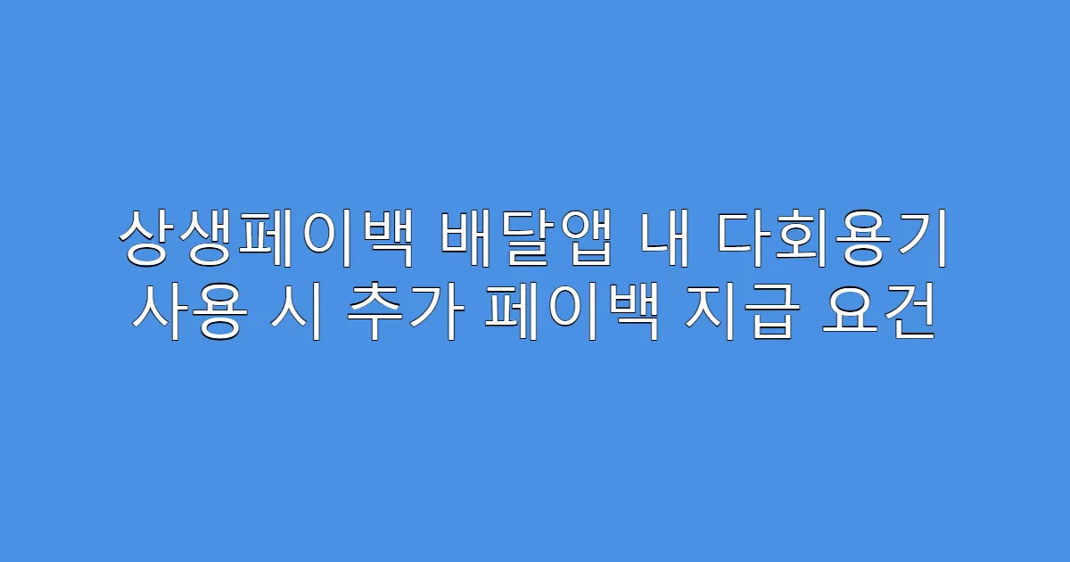 상생페이백 배달앱 내 다회용기 사용 시 추가 페이백 지급 요건
