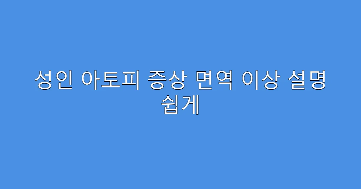 성인 아토피 증상 면역 이상 설명 쉽게
