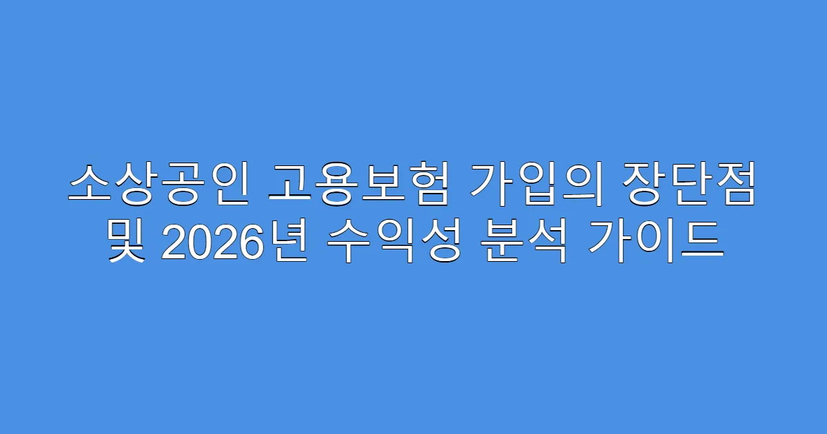 소상공인 고용보험 가입의 장단점 및 2026년 수익성 분석 가이드