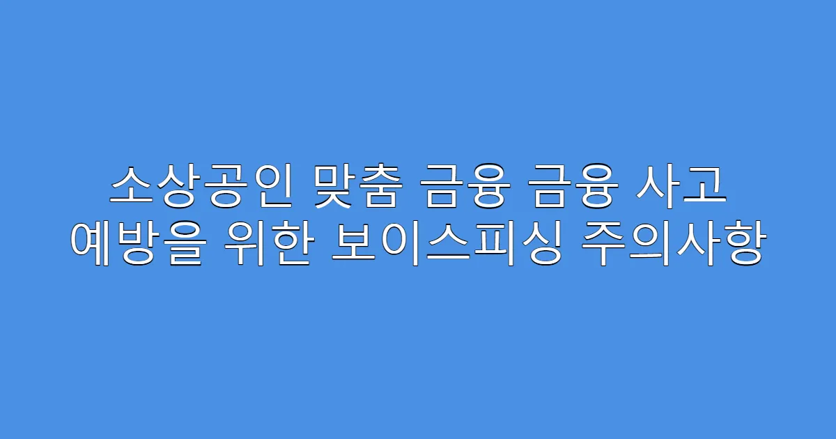 소상공인 맞춤 금융 금융 사고 예방을 위한 보이스피싱 주의사항