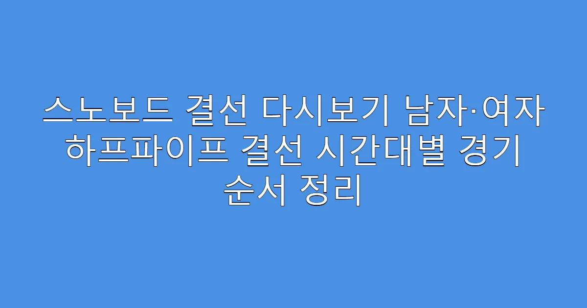 스노보드 결선 다시보기 남자·여자 하프파이프 결선 시간대별 경기 순서 정리