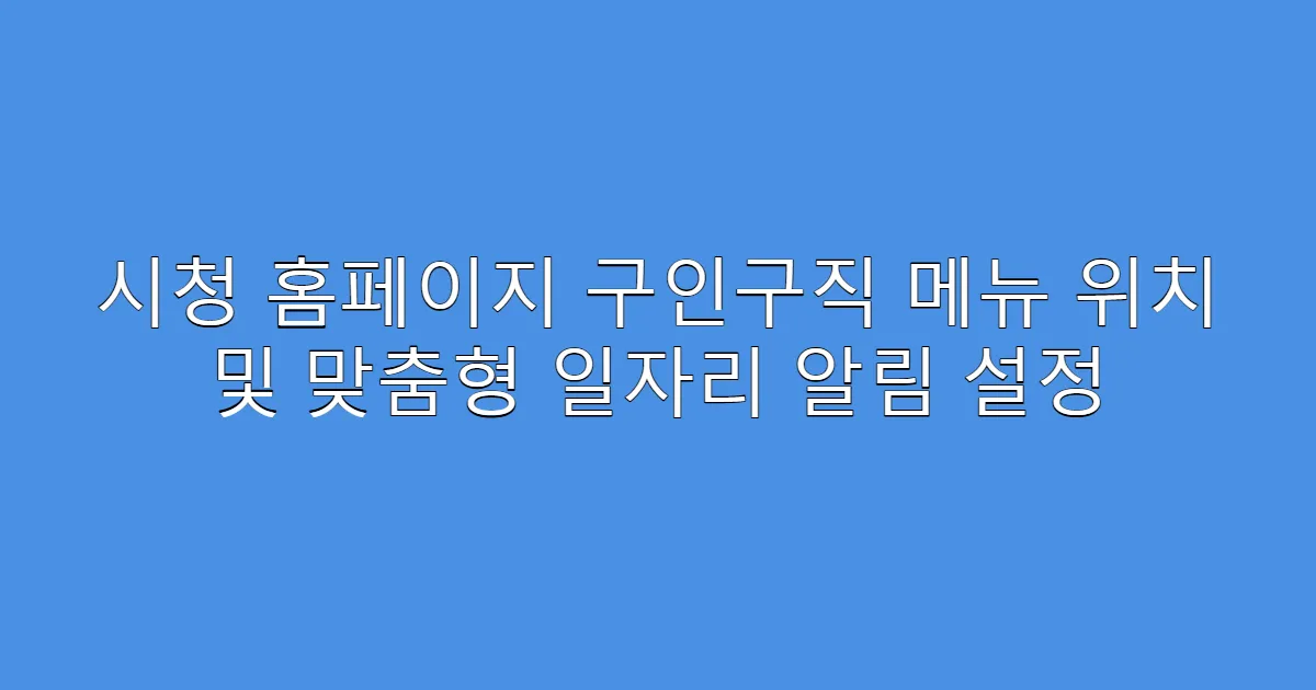 시청 홈페이지 구인구직 메뉴 위치 및 맞춤형 일자리 알림 설정