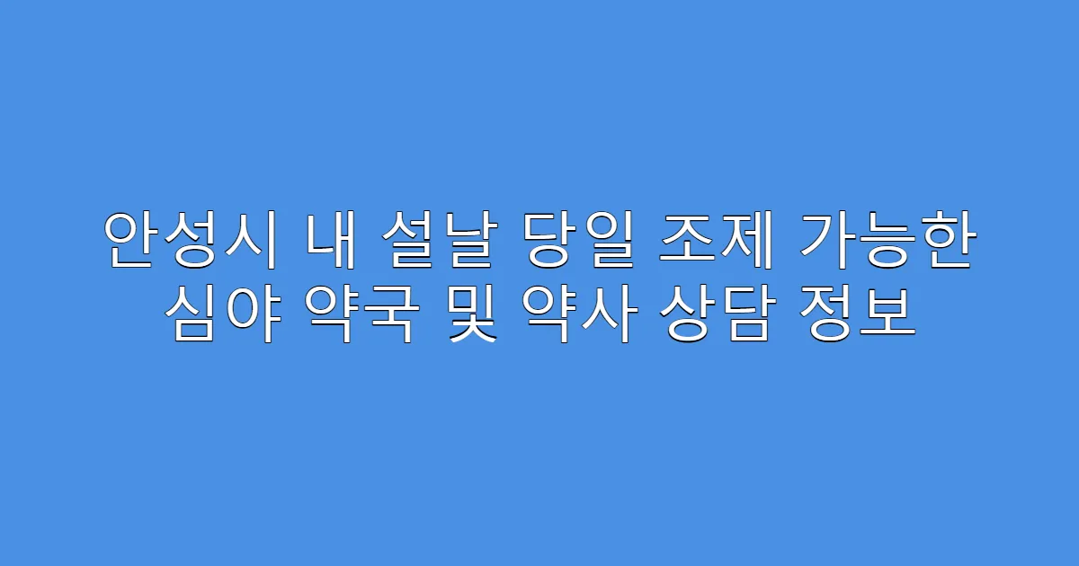 안성시 내 설날 당일 조제 가능한 심야 약국 및 약사 상담 정보