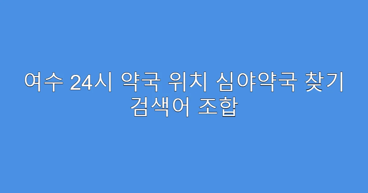 여수 24시 약국 위치 심야약국 찾기 검색어 조합