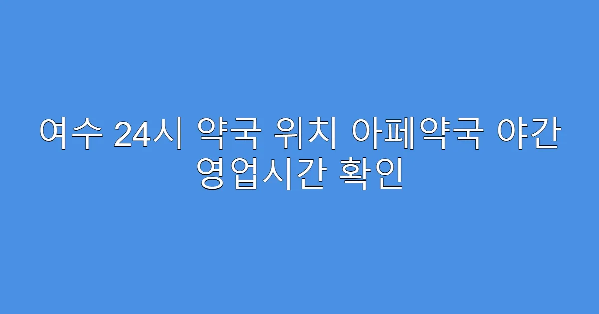 여수 24시 약국 위치 아페약국 야간 영업시간 확인