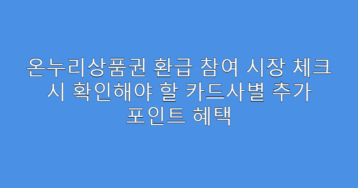 온누리상품권 환급 참여 시장 체크 시 확인해야 할 카드사별 추가 포인트 혜택