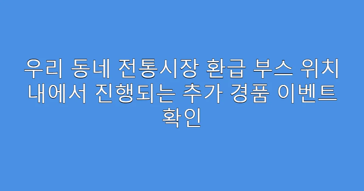 우리 동네 전통시장 환급 부스 위치 내에서 진행되는 추가 경품 이벤트 확인