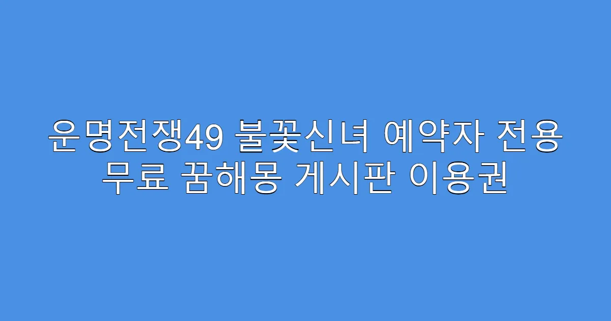 운명전쟁49 불꽃신녀 예약자 전용 무료 꿈해몽 게시판 이용권
