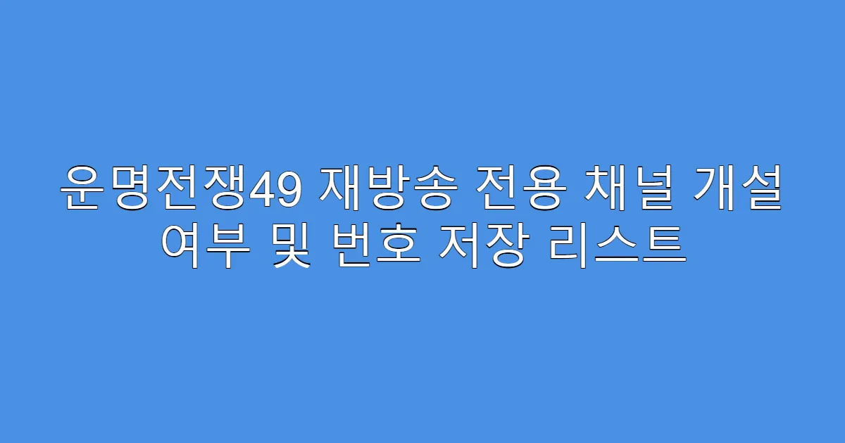 운명전쟁49 재방송 전용 채널 개설 여부 및 번호 저장 리스트