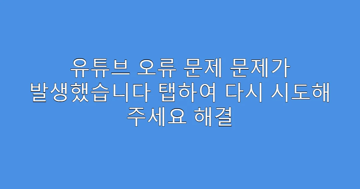 유튜브 오류 문제 문제가 발생했습니다 탭하여 다시 시도해 주세요 해결